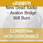 New Dead Radio - Avalon Bridge Will Burn cd