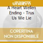 A Heart Wellen Ending - Trus Us We Lie cd