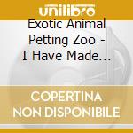 Exotic Animal Petting Zoo - I Have Made My Bed In... cd