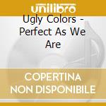 Ugly Colors - Perfect As We Are cd