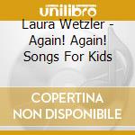 Laura Wetzler - Again! Again! Songs For Kids cd musicale di Laura Wetzler