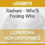 Rashani - Who'S Fooling Who cd
