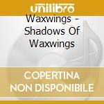 Waxwings - Shadows Of Waxwings cd