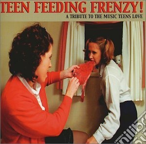 Teen Feeding Frenzy! - A Tribute To The Music Teens Love / Various cd musicale di Teen Feeding Frenzy!