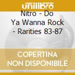 Nitro - Do Ya Wanna Rock - Rarities 83-87 cd musicale di Nitro