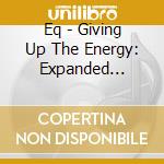 Eq - Giving Up The Energy: Expanded Edition cd musicale