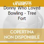 Donny Who Loved Bowling - Tree Fort cd musicale di Donny Who Loved Bowling