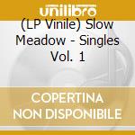 (LP Vinile) Slow Meadow - Singles Vol. 1 lp vinile