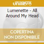Lumenette - All Around My Head cd musicale