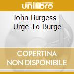 John Burgess - Urge To Burge cd