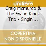 Craig Mcmurdo & The Swing Kings Trio - Singin' & Swingin' cd musicale di Craig Mcmurdo & The Swing Kings Trio