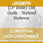 (LP Vinile) Old Gods - Stylized Violence vinile