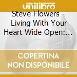 Steve Flowers - Living With Your Heart Wide Open: How Mindfulness cd musicale di Steve Flowers