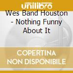 Wes Band Houston - Nothing Funny About It cd