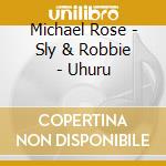 Michael Rose - Sly & Robbie - Uhuru cd musicale di Michael rose & sly and robbie