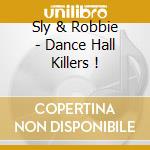 Sly & Robbie - Dance Hall Killers ! cd musicale di Sly & robbie