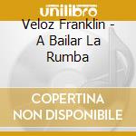 Veloz Franklin - A Bailar La Rumba cd musicale di Veloz Franklin