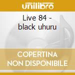Live 84 - black uhuru cd musicale di Black Uhuru