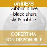 Dubbin' it live - black uhuru sly & robbie cd