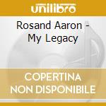 Rosand Aaron - My Legacy