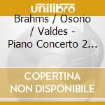 Brahms / Osorio / Valdes - Piano Concerto 2 / Piano Sonata 2 cd musicale di Brahms / Osorio / Valdes