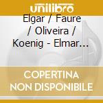 Elgar / Faure / Oliveira / Koenig - Elmar Oliveira Plays cd musicale di Elgar / Faure / Oliveira / Koenig