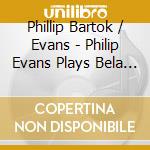 Phillip Bartok / Evans - Philip Evans Plays Bela Bartok cd