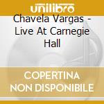 Chavela Vargas - Live At Carnegie Hall cd musicale di Chavela Vargas