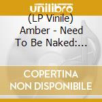 (LP Vinile) Amber - Need To Be Naked: Remixes vinile