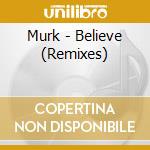 Murk - Believe (Remixes) cd musicale di Murk