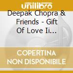 Deepak Chopra & Friends - Gift Of Love Ii - Oceans Of Ecstasy cd musicale di Deepak Chopra & Friends