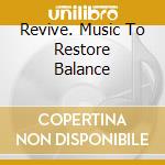 Revive. Music To Restore Balance cd musicale