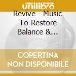 Revive - Music To Restore Balance & Wellbeing cd musicale di Revive