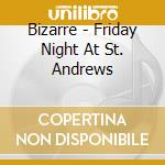 Bizarre - Friday Night At St. Andrews cd