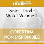 Sister Hazel - Water Volume 1 cd musicale di Sister Hazel