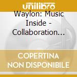Waylon: Music Inside - Collaboration 2 cd musicale di Waylon: Music Inside