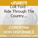 Colt Ford - Ride Through The Country Revisited cd musicale di Colt Ford