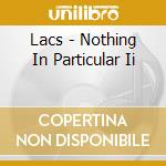Lacs - Nothing In Particular Ii cd musicale