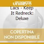 Lacs - Keep It Redneck: Deluxe cd musicale