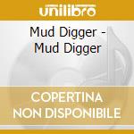 Mud Digger - Mud Digger cd musicale