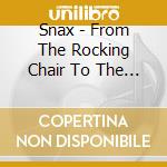 Snax - From The Rocking Chair To The Stage cd