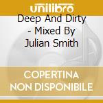 Deep And Dirty - Mixed By Julian Smith cd musicale di Deep And Dirty