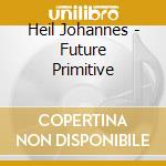 Heil Johannes - Future Primitive cd