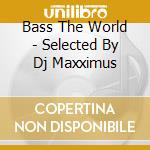 Bass The World - Selected By Dj Maxximus cd