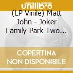 (LP Vinile) Matt John - Joker Family Park Two (2 Lp) vinile