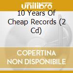 10 Years Of Cheap Records (2 Cd) cd