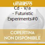 Cd - V/a - Futuristic Experiments#0 cd