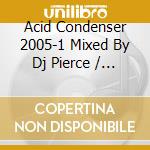 Acid Condenser 2005-1 Mixed By Dj Pierce / Various cd