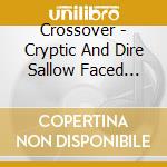 Crossover - Cryptic And Dire Sallow Faced Hoods... cd