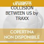 COLLISION BETWEEN US by TRAXX cd